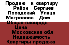 Продаю 1—к квартиру › Район ­ Сергиев Посадский › Улица ­ Матросова › Дом ­ 7 › Общая площадь ­ 39 › Цена ­ 2 250 000 - Московская обл. Недвижимость » Квартиры продажа   